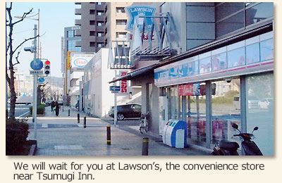 We will wait for you at Lawson’s, the convenience store near Tsumugi Inn.
